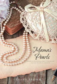 Title: Mama's Pearls: Thoughtful devotionals about everyday life through the lens of Scripture, Author: Diana Brown