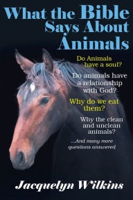 Title: What the Bible Says About Animals, Author: Jacquelyn Wilkins