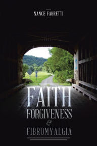 Title: Faith, Forgiveness, & Fibromyalgia, Author: Nance Fabretti