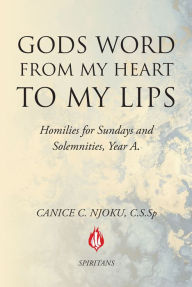 Title: Gods Word from My Heart to My Lips: Homilies for Sundays and Solemnities, Author: Canice C. Njoku C.S.Sp