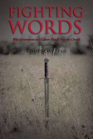 Title: Fighting Words: Why Government and Culture Should Fear the Church, Author: Louis Day,