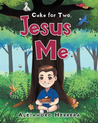 Title: Cake for Two, Jesus and Me, Author: Alejandro Herrera