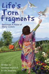 Title: Life's Torn Fragments Becomes a Robe of Many Colors, Author: Kathleen Marchuk