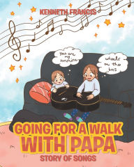 Title: Going for a Walk with Papa: Story of Songs, Author: Kenneth Francis