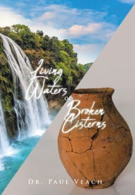 Title: Living Waters or Broken Cisterns, Author: Paul Veach