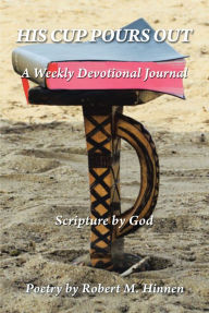 Title: His Cup Pours Out: A Weekly Devotional Journal, Author: Robert M Hinnen