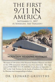 Title: The First 9 11 in America: September 11, 1857 Mountain Meadows Massacre (A Senseless, Sad Tragedy), Author: Leonard Griffiths