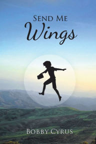 Title: Send Me Wings, Author: Bobby Cyrus