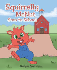 Title: Squirrelly McNut Goes to School, Author: Dwayne Smith
