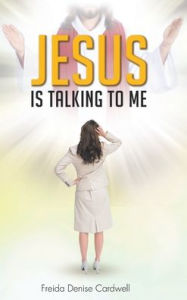Title: Jesus Is Talking to Me, Author: Freida Denise Cardwell