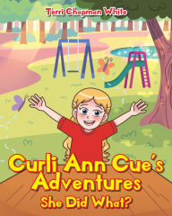 Title: Curli Ann Cue's Adventures: She Did What?, Author: Terri Chapman White