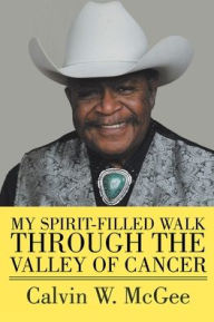 Title: My Spirit-filled Walk Through the Valley of Cancer, Author: Calvin W McGee