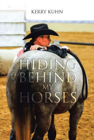 Title: Hiding Behind My Horses, Author: Kerry Kuhn