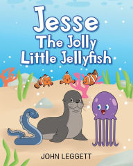 Title: Jesse The Jolly Little Jellyfish, Author: John Leggett