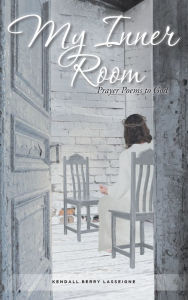 Title: My Inner Room: Prayer Poems to God, Author: Kendall Berry Lasseigne