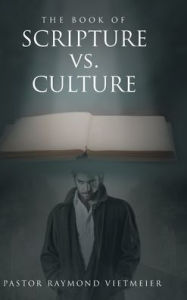 Title: The Book of Scripture vs. Culture, Author: Pastor Raymond Vietmeier