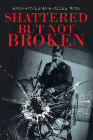 Title: Shattered but Not Broken, Author: Kathryn Lena Rhodes Mims