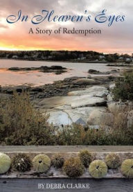 Title: In Heaven's Eyes: A Story of Redemption, Author: Debra Clarke