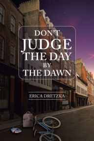 Title: Don't Judge the Day by the Dawn, Author: Erica Dretzka