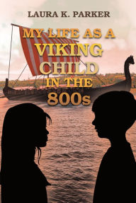 Title: My Life as a Viking Child in the 800s, Author: Laura K. Parker