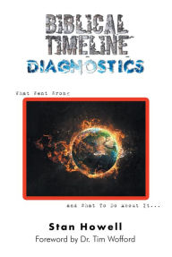 Title: Biblical Timeline Diagnostics: What Went Wrong and What To Do About It..., Author: Stan Howell