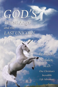 Title: God's Tiniest Angel and the Last Unicorn: One Christian's Incredible Life Adventure, Author: Rick R. Redalen M.D.