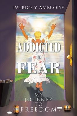 Addicted to Fear: My Journey Freedom