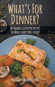 Title: What's For Dinner?: Affordable Gluten-Free Recipes the Whole Family Will Enjoy!, Author: Kathy Lerum Mattison