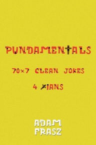 Title: Pundamentals: A Collection of 70x7 Clean Jokes for Christians and Friends, Author: Adam Frasz