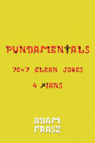 Title: Pundamentals: A Collection of 70x7 Clean Jokes for Christians and Friends, Author: Adam Frasz