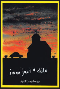 Title: I Was Just A Child, Author: April Longabaugh