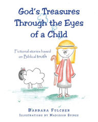 Title: God's Treasures Through the Eyes of a Child: Fictional stories based on Biblical truth, Author: Barbara Fulcher