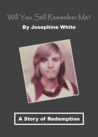 Title: Will You Still Remember Me?: A Story of Redemption, Author: Josephine White