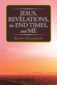 Title: Jesus, Revelations, the End Times, and Me, Author: Kevin Dickerson