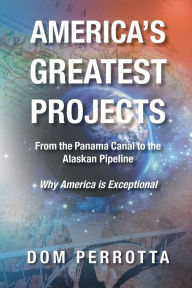 Title: America's Greatest Projects: From the Panama Canal to the Alaskan Pipeline, Author: Dom Perrotta