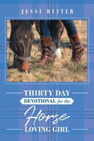 Title: Thirty Day Devotional for the Horse Loving Girl, Author: Jessi Ruiter