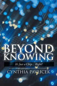 Title: Beyond Knowing: It's Just a Chip... Right?, Author: Cynthia Pavlicek