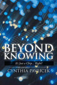 Title: Beyond Knowing: It's Just a Chip... Right?, Author: Cynthia Pavlicek