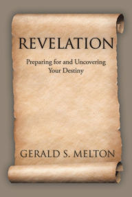 Title: Revelation: Preparing for and Uncovering Your Destiny, Author: Gerald S. Melton