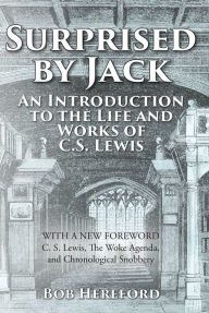 Title: Surprised by Jack: An Introduction to the Life and Works of C. S. Lewis, Author: Bob Hereford