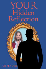 Title: Your Hidden Reflection, Author: Jeffrey C Orr