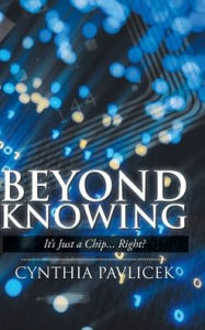 Title: Beyond Knowing: It's Just a Chip... Right?, Author: Cynthia Pavlicek