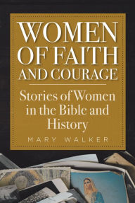 Title: Women of Faith and Courage: Stories of Women in the Bible and History, Author: Mary Walker