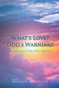 Title: What's Love? God's Warning!: An Indexing of Holy Bible Reference, Author: Marvin Montoya