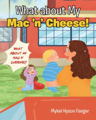 Title: What about My Mac 'n' Cheese!, Author: Mykel Hyson Faeger
