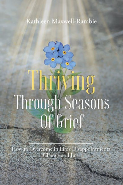 Thriving Through Seasons of Grief: How to Overcome Life's Disappointments, Change and Loss