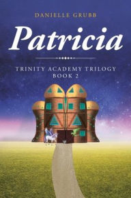 Title: Patricia: Trinity Academy Trilogy Book 2, Author: Danielle Grubb