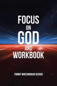 Title: Focus on God and Workbook, Author: Tommy Wreemongar George