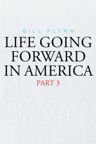 Title: Life Going Forward in America: Part 3, Author: Bill Flynn