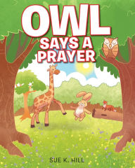 Title: Owl Says a Prayer, Author: Sue K. Hill
